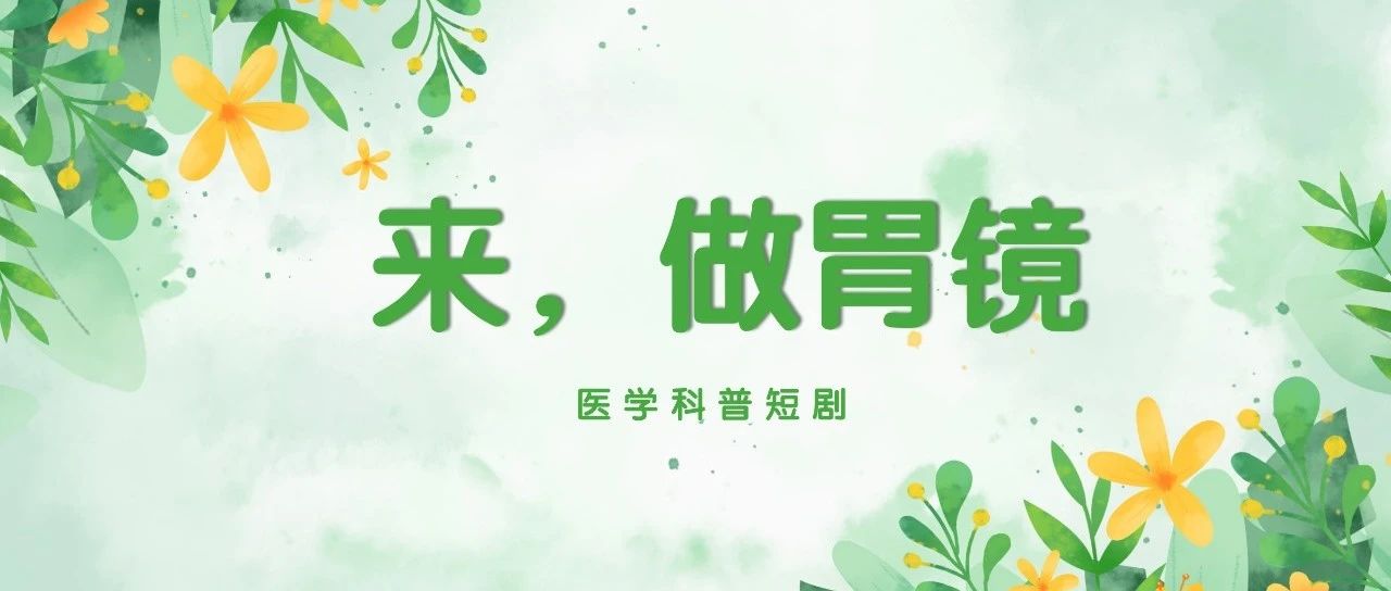 【萊陽市人民醫(yī)院】醫(yī)學科普短劇 | 來，做胃鏡